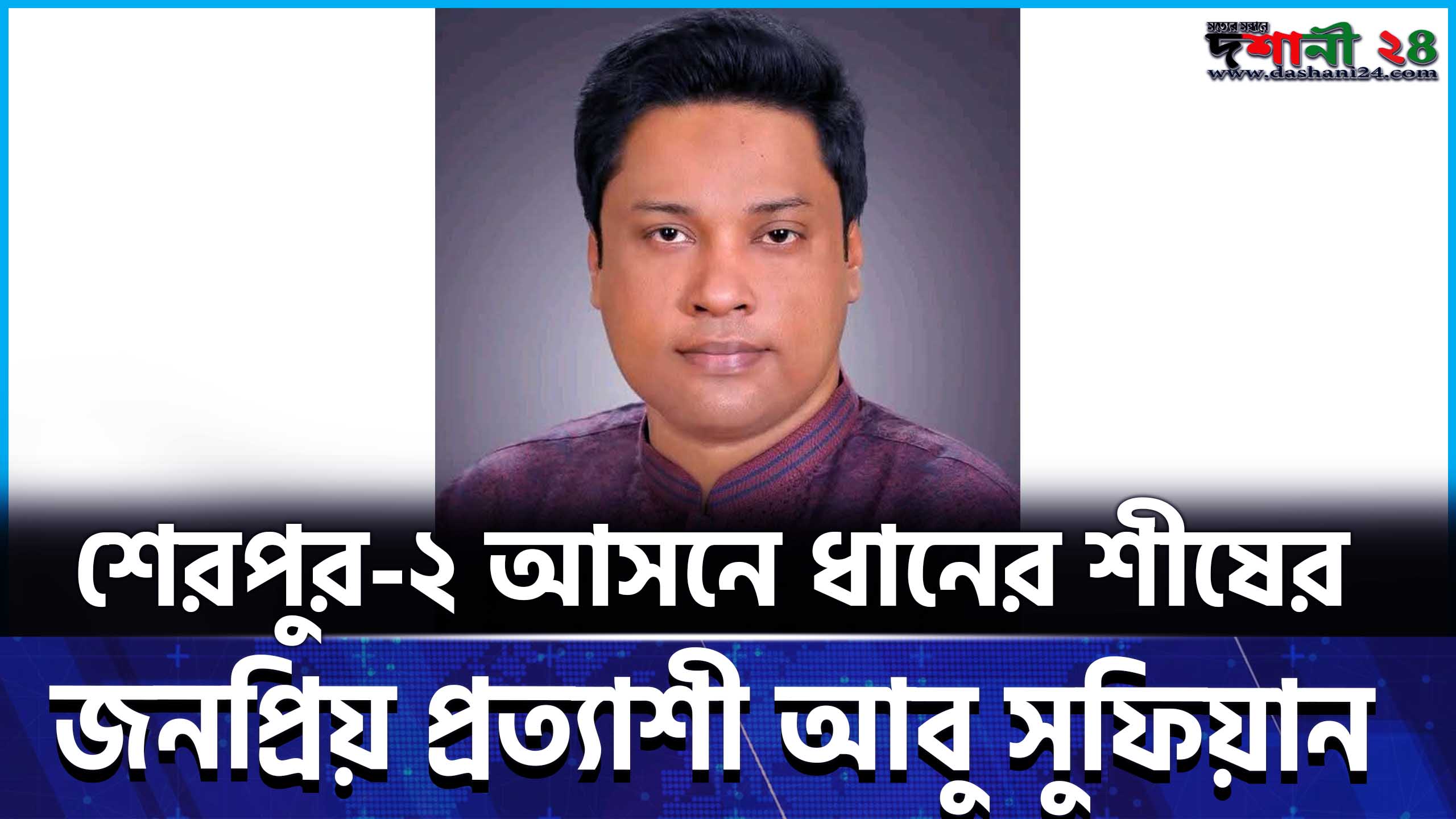 শেরপুর-২ আসনে ধানের শীষের জনপ্রিয় প্রত্যাশী আবু সুফিয়ান
