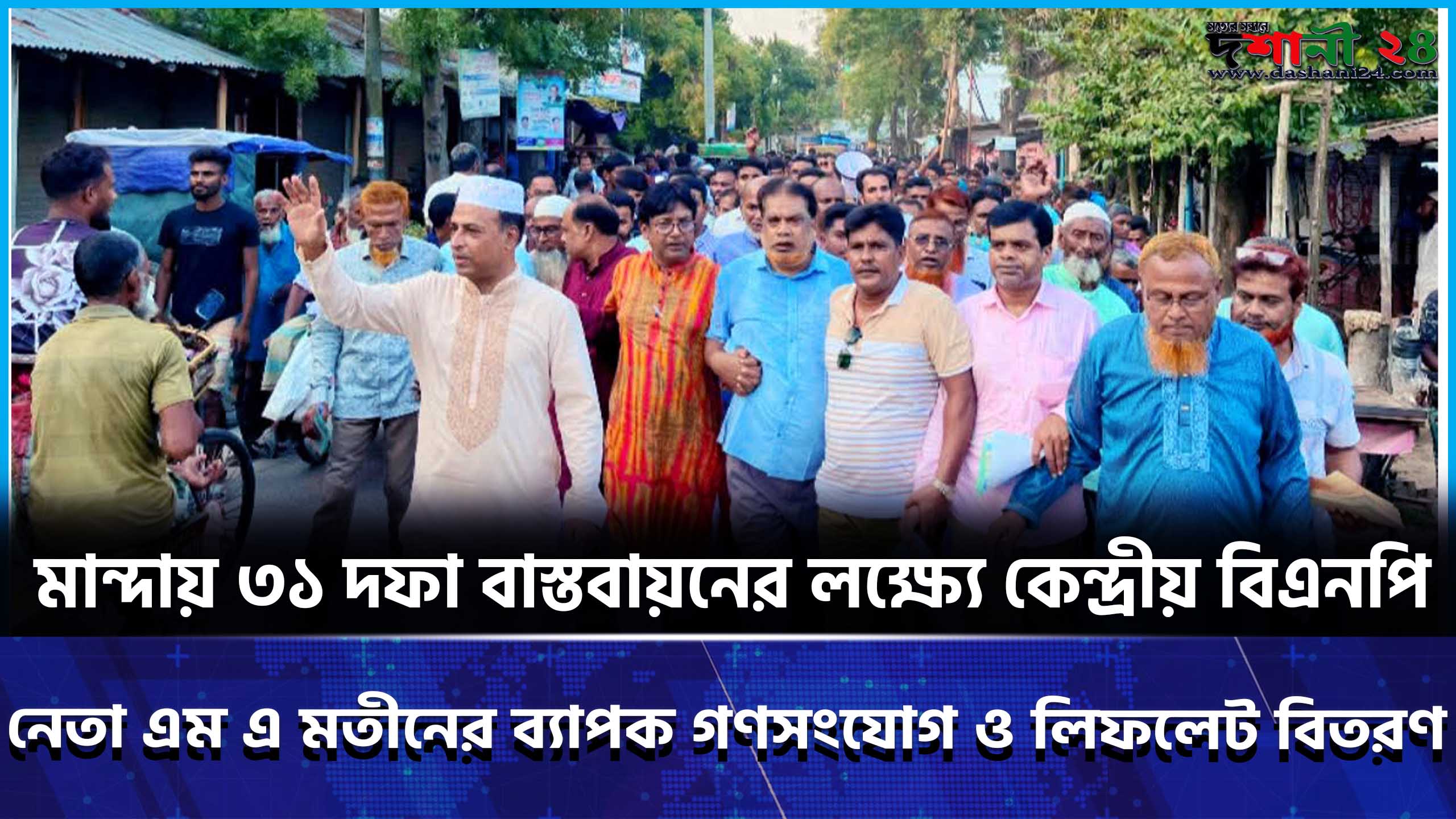 মান্দায় ৩১ দফা বাস্তবায়নের লক্ষ্যে কেন্দ্রীয় বিএনপি নেতা এম এ মতীনের ব্যাপক গণসংযোগ ও লিফলেট বিতরণ